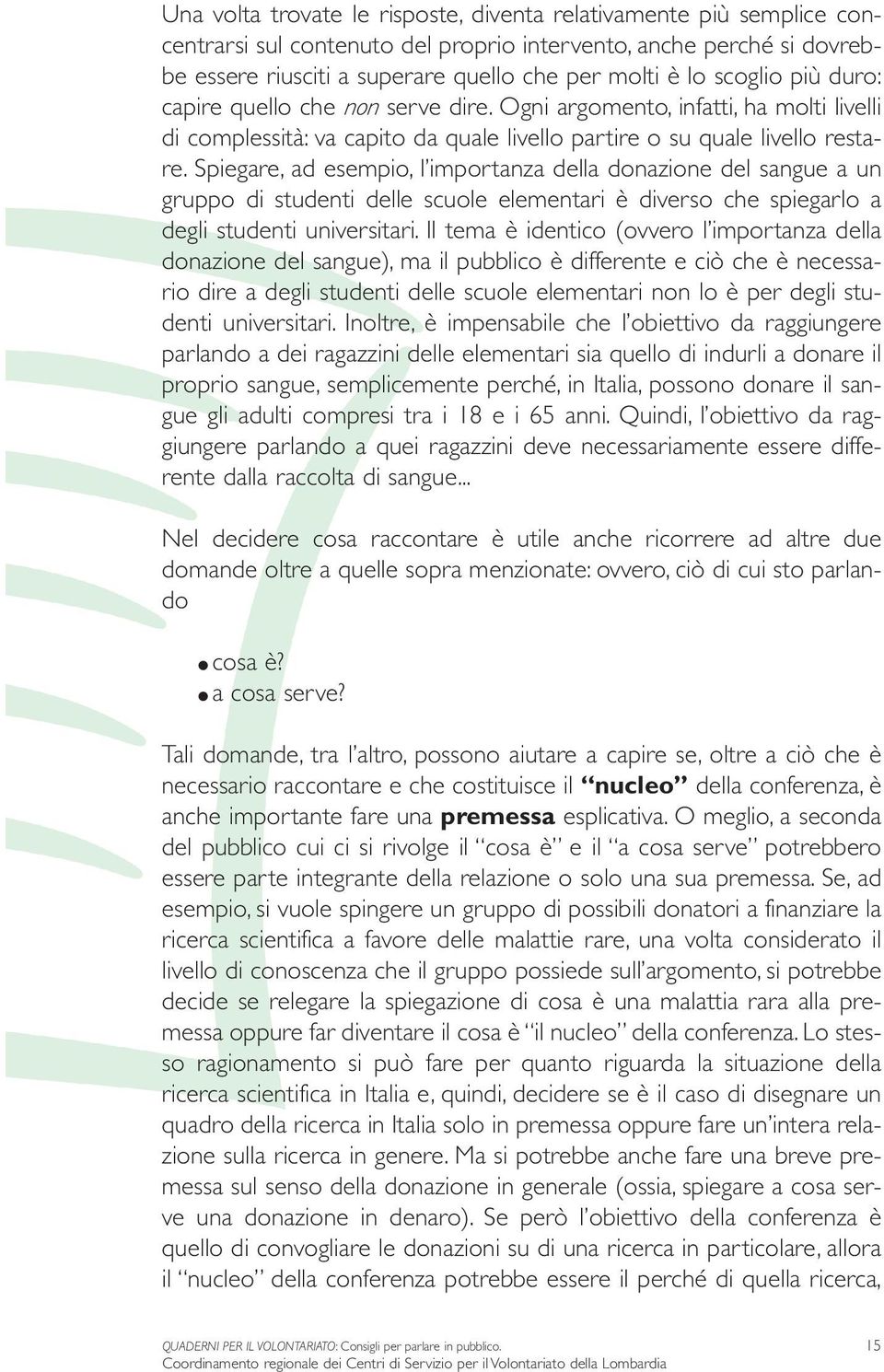 Spiegare, ad esempio, l importanza della donazione del sangue a un gruppo di studenti delle scuole elementari è diverso che spiegarlo a degli studenti universitari.