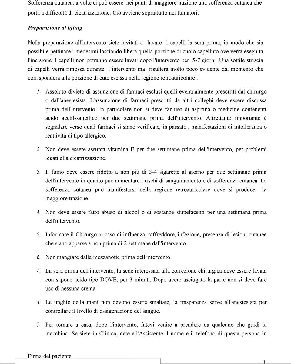 capelluto ove verrà eseguita l'incisione. I capelli non potranno essere lavati dopo l'intervento per 5-7 giorni.