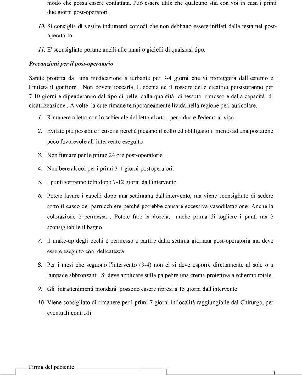 Precauzioni per il post-operatorio Sarete protetta da una medicazione a turbante per 3-4 giorni che vi proteggerà dall esterno e limiterà il gonfiore. Non dovete toccarla.