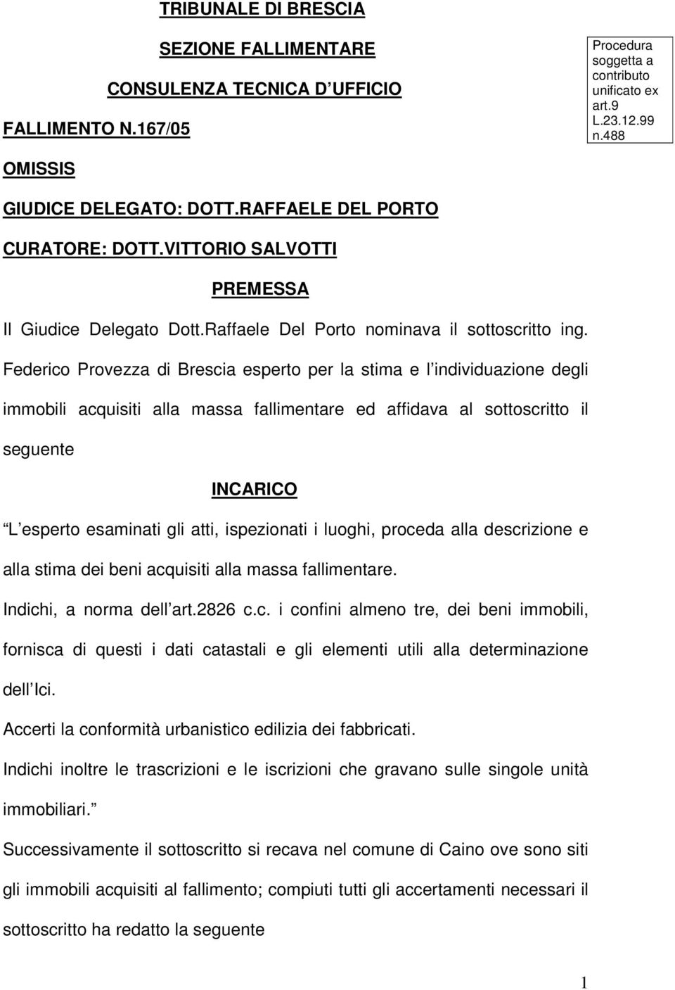 Federico Provezza di Brescia esperto per la stima e l individuazione degli immobili acquisiti alla massa fallimentare ed affidava al sottoscritto il seguente INCARICO L esperto esaminati gli atti,