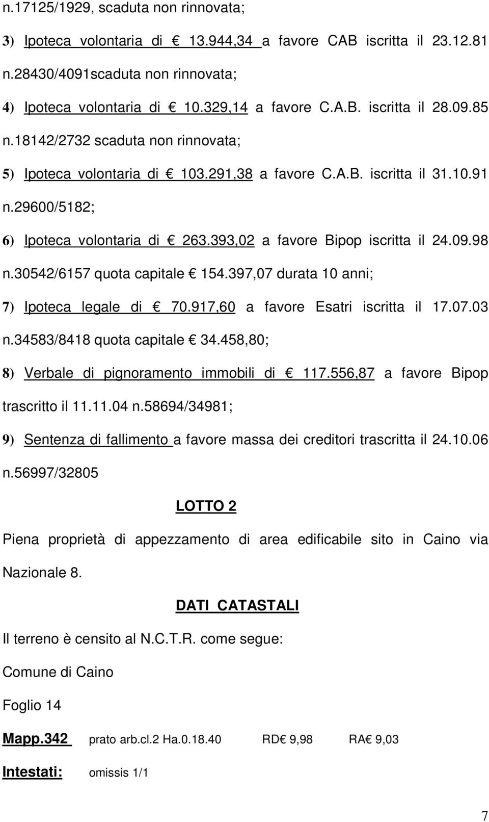 30542/6157 quota capitale 154.397,07 durata 10 anni; 7) Ipoteca legale di 70.917,60 a favore Esatri iscritta il 17.07.03 n.34583/8418 quota capitale 34.