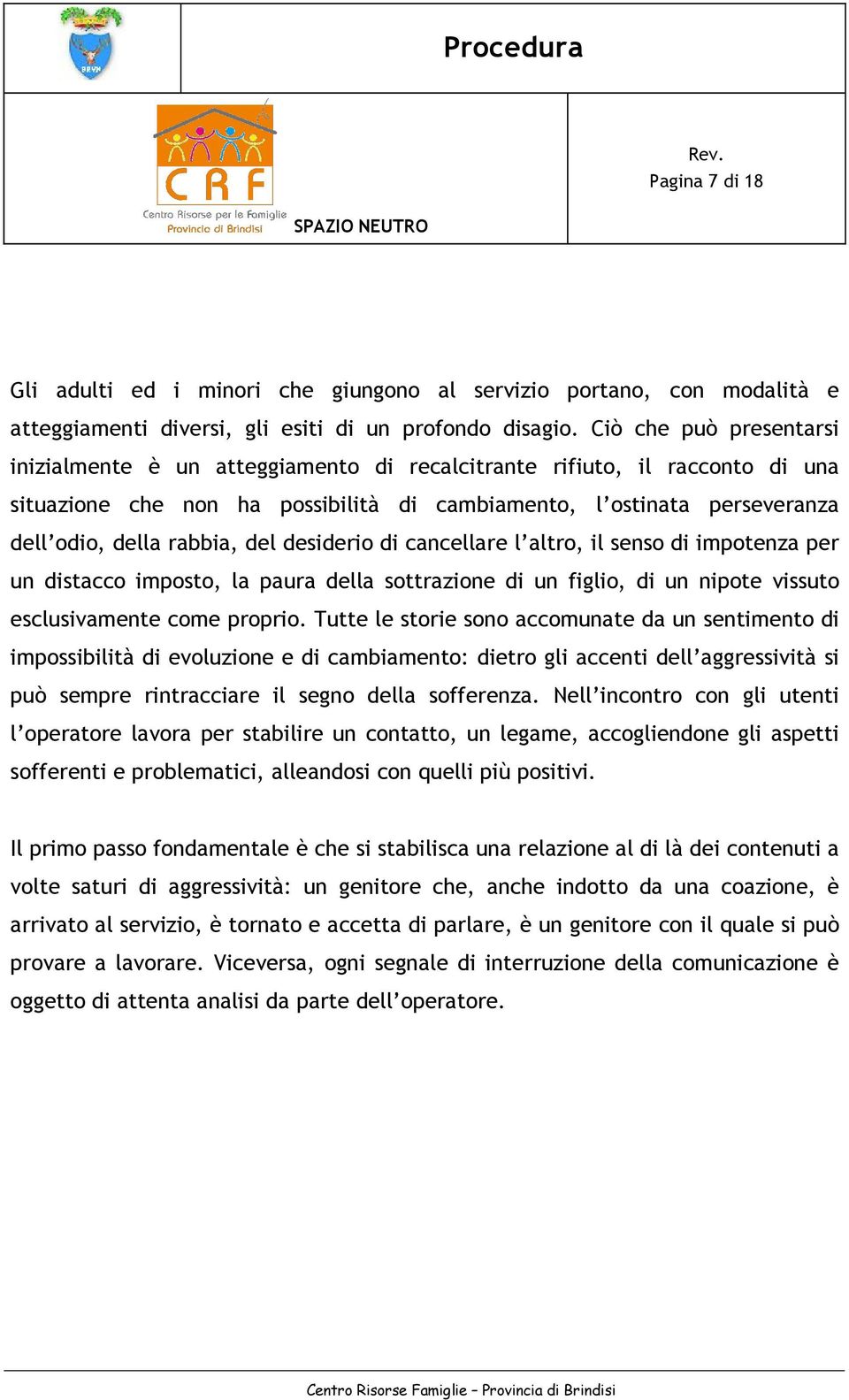 del desiderio di cancellare l altro, il senso di impotenza per un distacco imposto, la paura della sottrazione di un figlio, di un nipote vissuto esclusivamente come proprio.