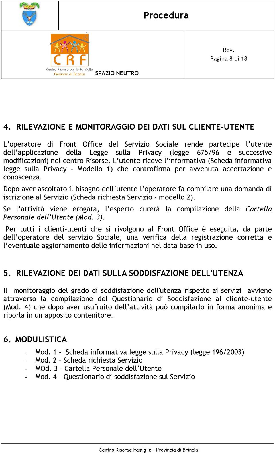 modificazioni) nel centro Risorse. L utente riceve l informativa (Scheda informativa legge sulla Privacy - Modello 1) che controfirma per avvenuta accettazione e conoscenza.