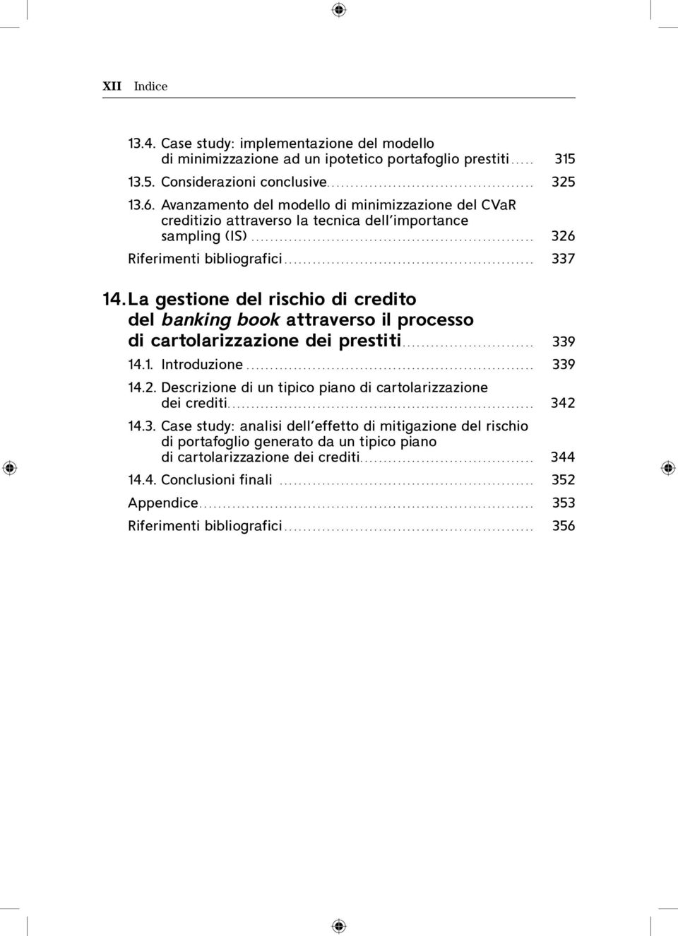 La gestione del rischio di credito del banking book attraverso il processo di cartolarizzazione dei prestiti... 339 14.1. Introduzione... 339 14.2.