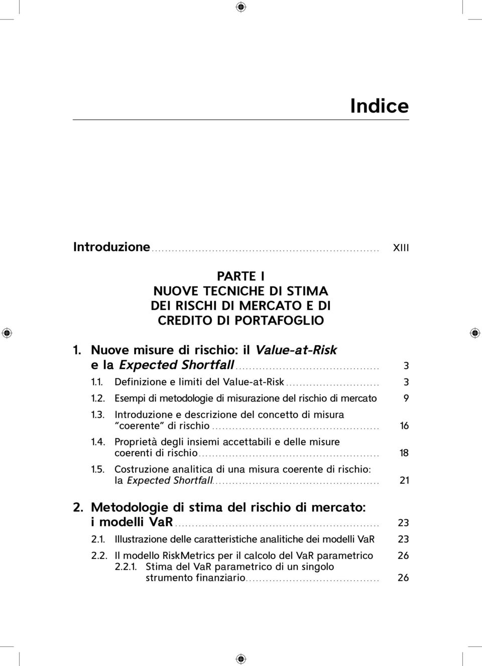 Proprietà degli insiemi accettabili e delle misure coerenti di rischio... 18 1.5. Costruzione analitica di una misura coerente di rischio: la Expected Shortfall.... 21 2.