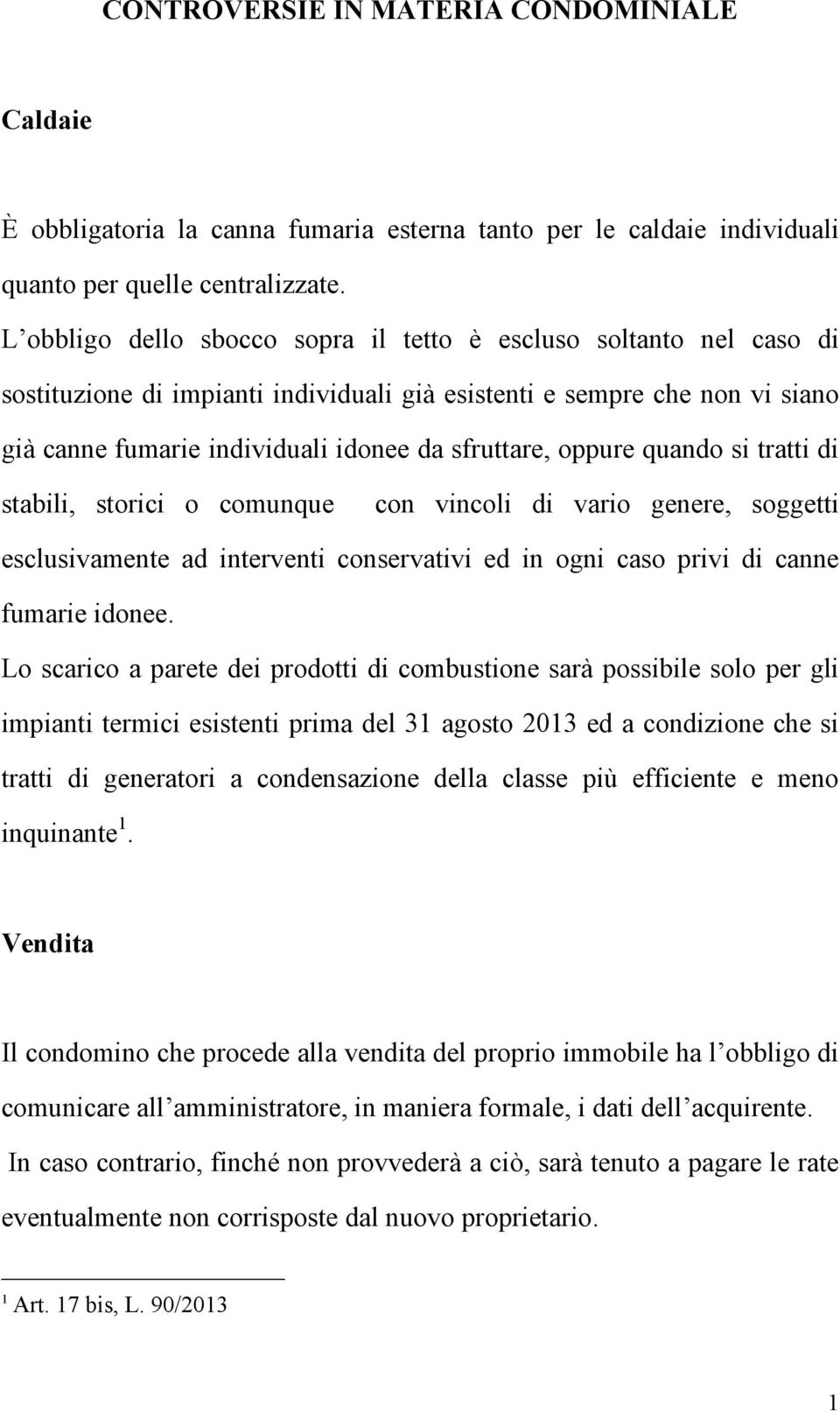 oppure quando si tratti di stabili, storici o comunque con vincoli di vario genere, soggetti esclusivamente ad interventi conservativi ed in ogni caso privi di canne fumarie idonee.