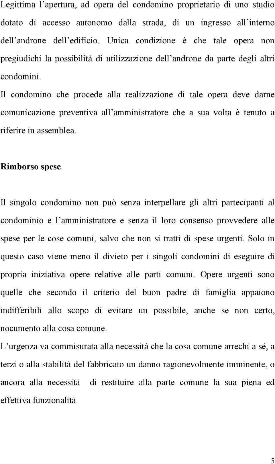 Il condomino che procede alla realizzazione di tale opera deve darne comunicazione preventiva all amministratore che a sua volta è tenuto a riferire in assemblea.