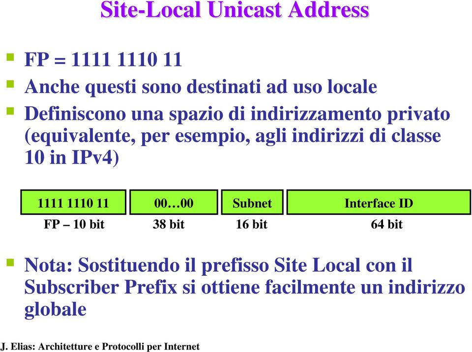 classe 10 in IPv4) 1111 1110 11 00 00 Subnet Interface ID FP 10 bit 38 bit 16 bit 64 bit Nota: