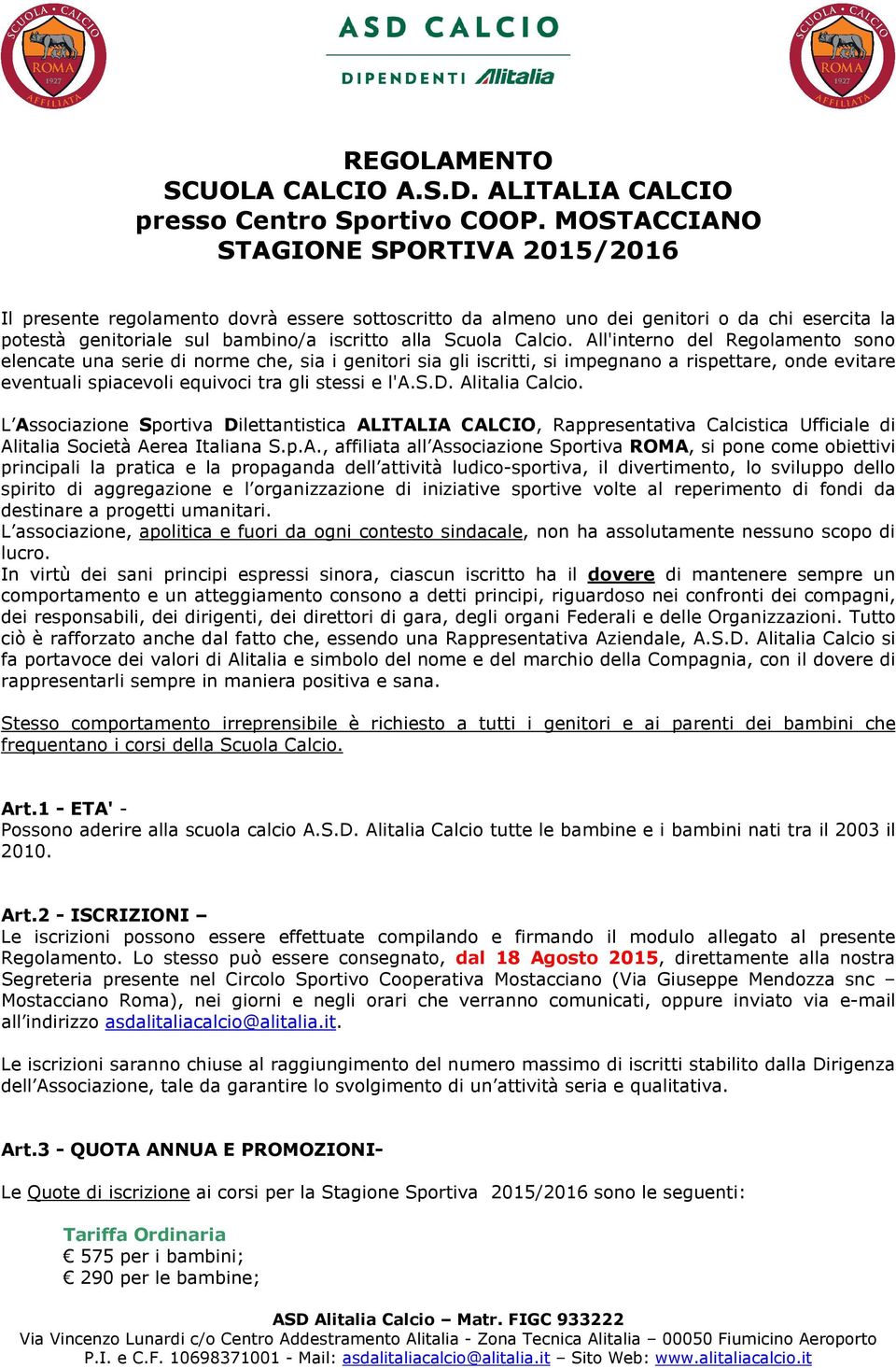 All'interno del Regolamento sono elencate una serie di norme che, sia i genitori sia gli iscritti, si impegnano a rispettare, onde evitare eventuali spiacevoli equivoci tra gli stessi e l'a.s.d. Alitalia Calcio.