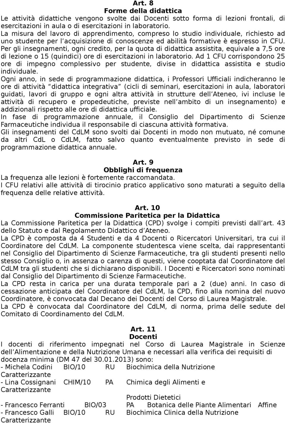 Per gli insegnamenti, ogni credito, per la quota di didattica assistita, equivale a 7,5 ore di lezione o 15 (quindici) ore di esercitazioni in laboratorio.