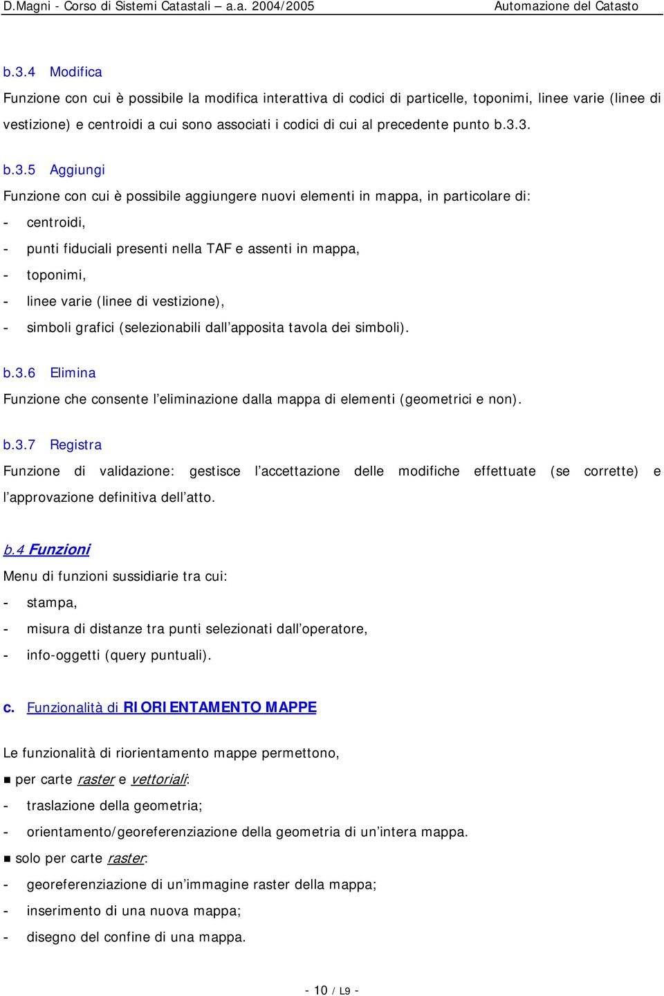 3. b.3.5 Aggiungi Funzione con cui è possibile aggiungere nuovi elementi in mappa, in particolare di: - centroidi, - punti fiduciali presenti nella TAF e assenti in mappa, - toponimi, - linee varie