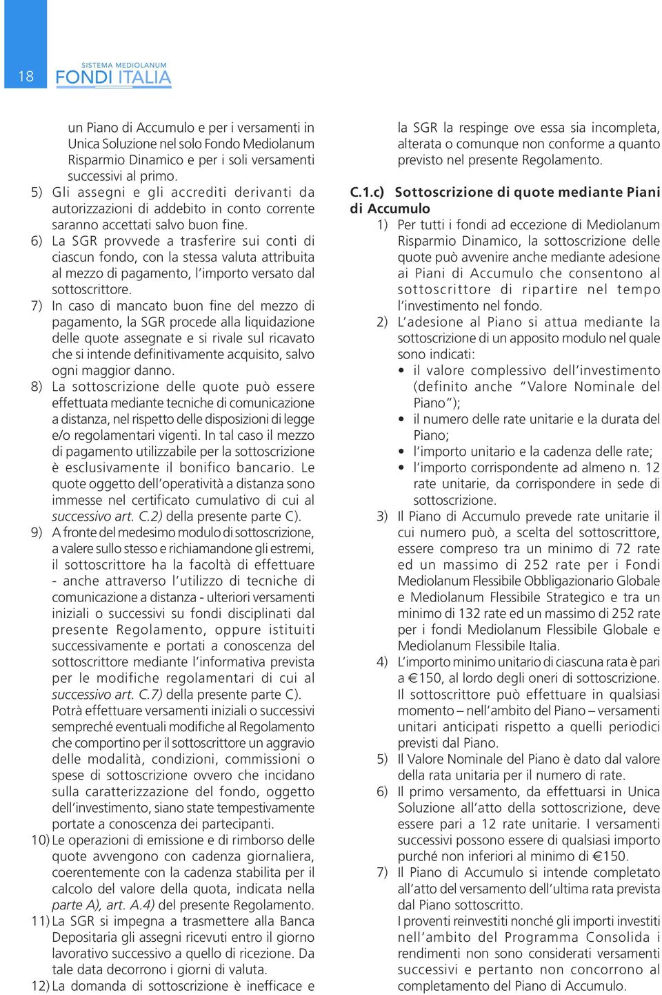 6) La SGR provvede a trasferire sui conti di ciascun fondo, con la stessa valuta attribuita al mezzo di pagamento, l importo versato dal sottoscrittore.