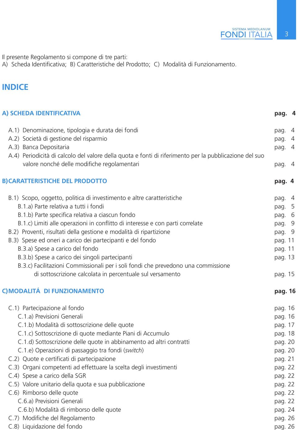 2) Società di gestione del risparmio pag. 4 A.3) Banca Depositaria pag. 4 A.4) Periodicità di calcolo del valore della quota e fonti di riferimento per la pubblicazione del suo valore nonché delle modifiche regolamentari pag.