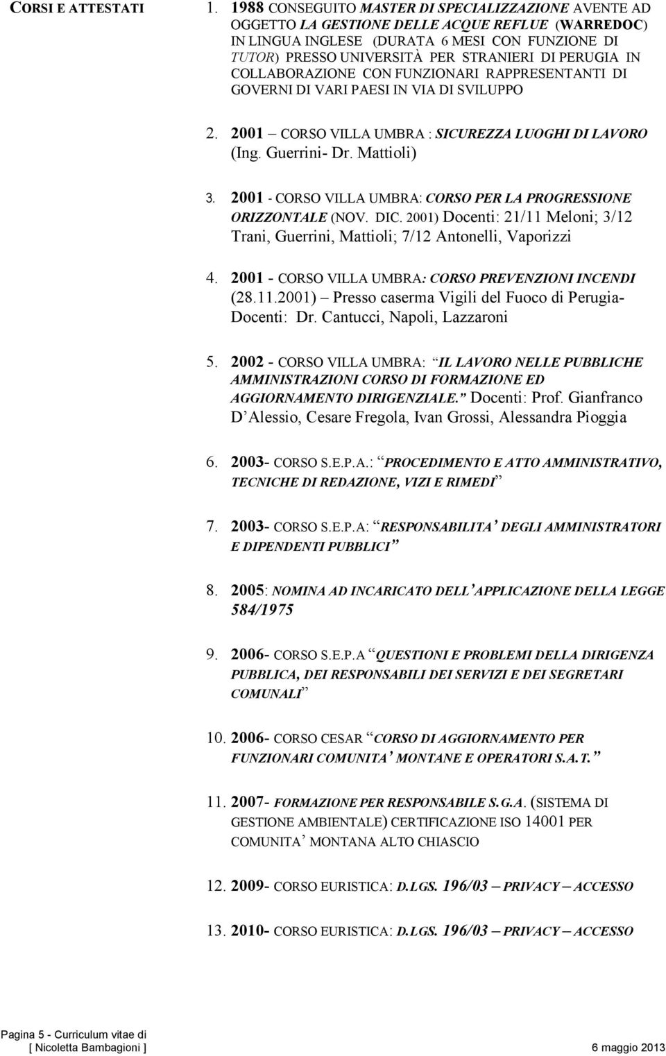 PERUGIA IN COLLABORAZIONE CON FUNZIONARI RAPPRESENTANTI DI GOVERNI DI VARI PAESI IN VIA DI SVILUPPO 2. 2001 CORSO VILLA UMBRA : SICUREZZA LUOGHI DI LAVORO (Ing. Guerrini- Dr. Mattioli) 3.