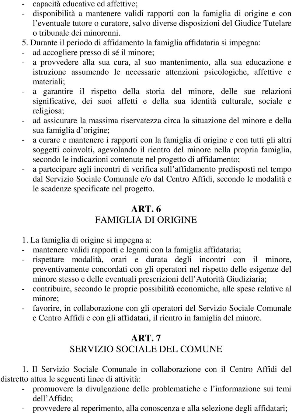 Durante il periodo di affidamento la famiglia affidataria si impegna: - ad accogliere presso di sé il minore; - a provvedere alla sua cura, al suo mantenimento, alla sua educazione e istruzione