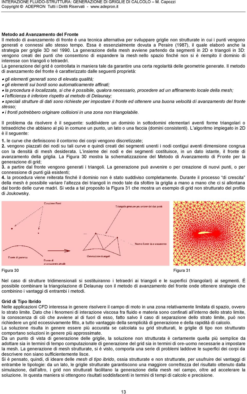 La generazione della mesh avviene partendo da segmenti in 2D e triangoli in 3D: vengono creati dei punti che consentono di espandere la mesh nello spazio finché non si è riempito il dominio di