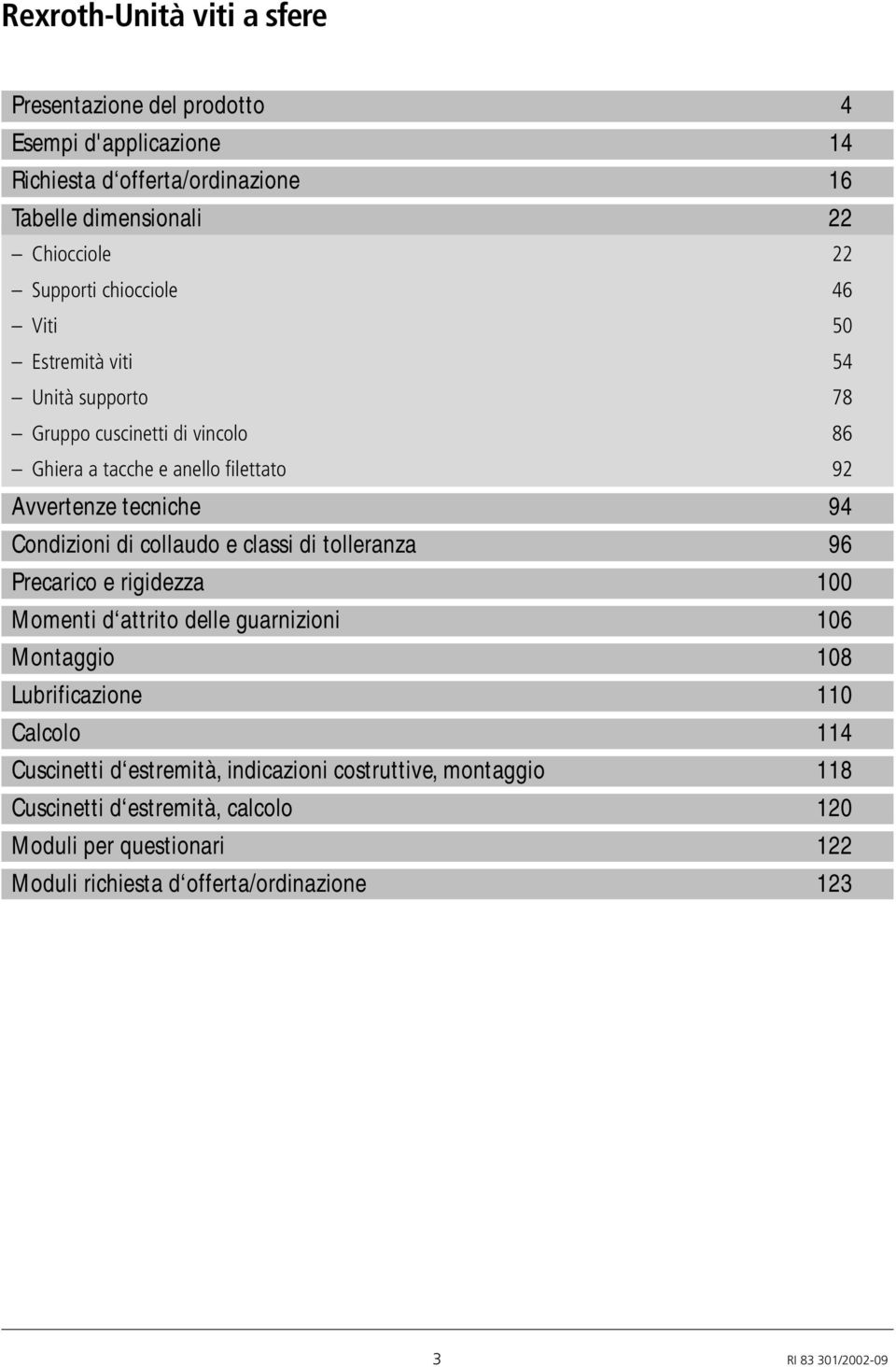 collaudo e classi di tolleranza 96 Precarico e rigidezza 100 Momenti d attrito delle guarnizioni 106 Montaggio 108 Lubrificazione 110 Calcolo 114 Cuscinetti d