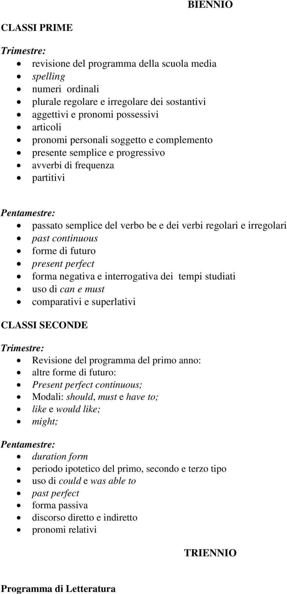 forma negativa e interrogativa dei tempi studiati uso di can e must comparativi e superlativi CLASSI SECONDE : Revisione del programma del primo anno: altre forme di futuro: Present perfect