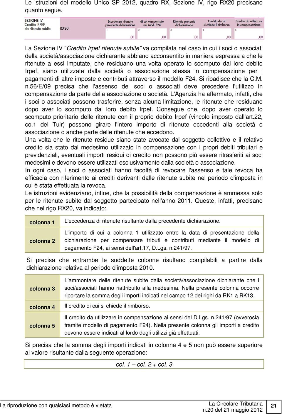 imputate, che residuano una volta operato lo scomputo dal loro debito Irpef, siano utilizzate dalla società o associazione stessa in compensazione per i pagamenti di altre imposte e contributi