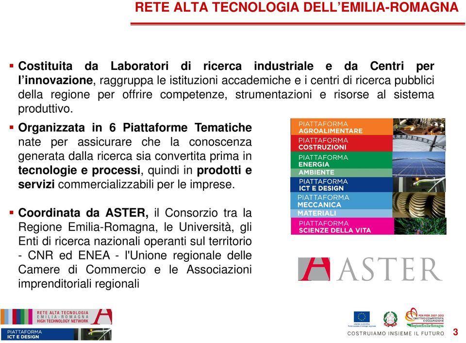 Organizzata in 6 Piattaforme Tematiche nate per assicurare che la conoscenza generata dalla ricerca sia convertita prima in tecnologie eprocessi, quindi in prodotti e servizi