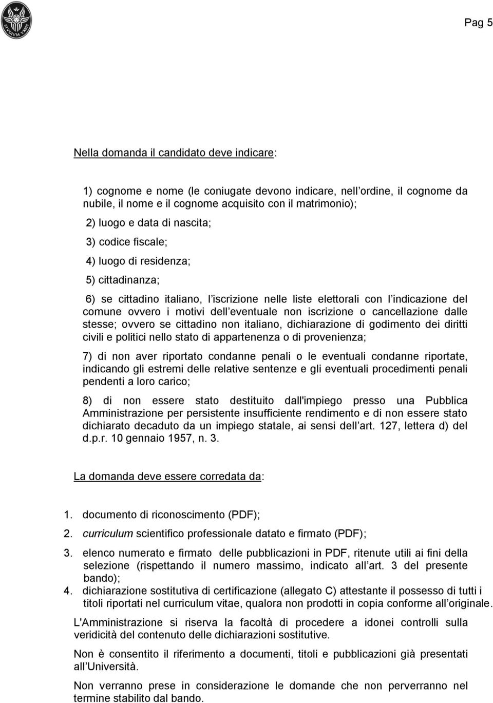 iscrizione o cancellazione dalle stesse; ovvero se cittadino non italiano, dichiarazione di godimento dei diritti civili e politici nello stato di appartenenza o di provenienza; 7) di non aver