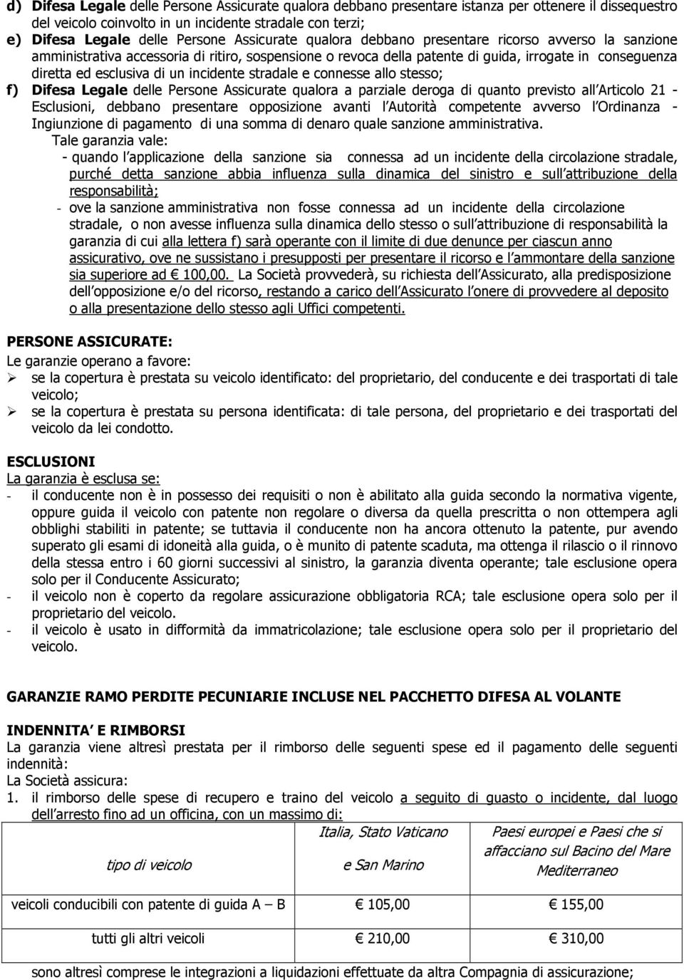 incidente stradale e connesse allo stesso; f) Difesa Legale delle Persone Assicurate qualora a parziale deroga di quanto previsto all Articolo 21 - Esclusioni, debbano presentare opposizione avanti l