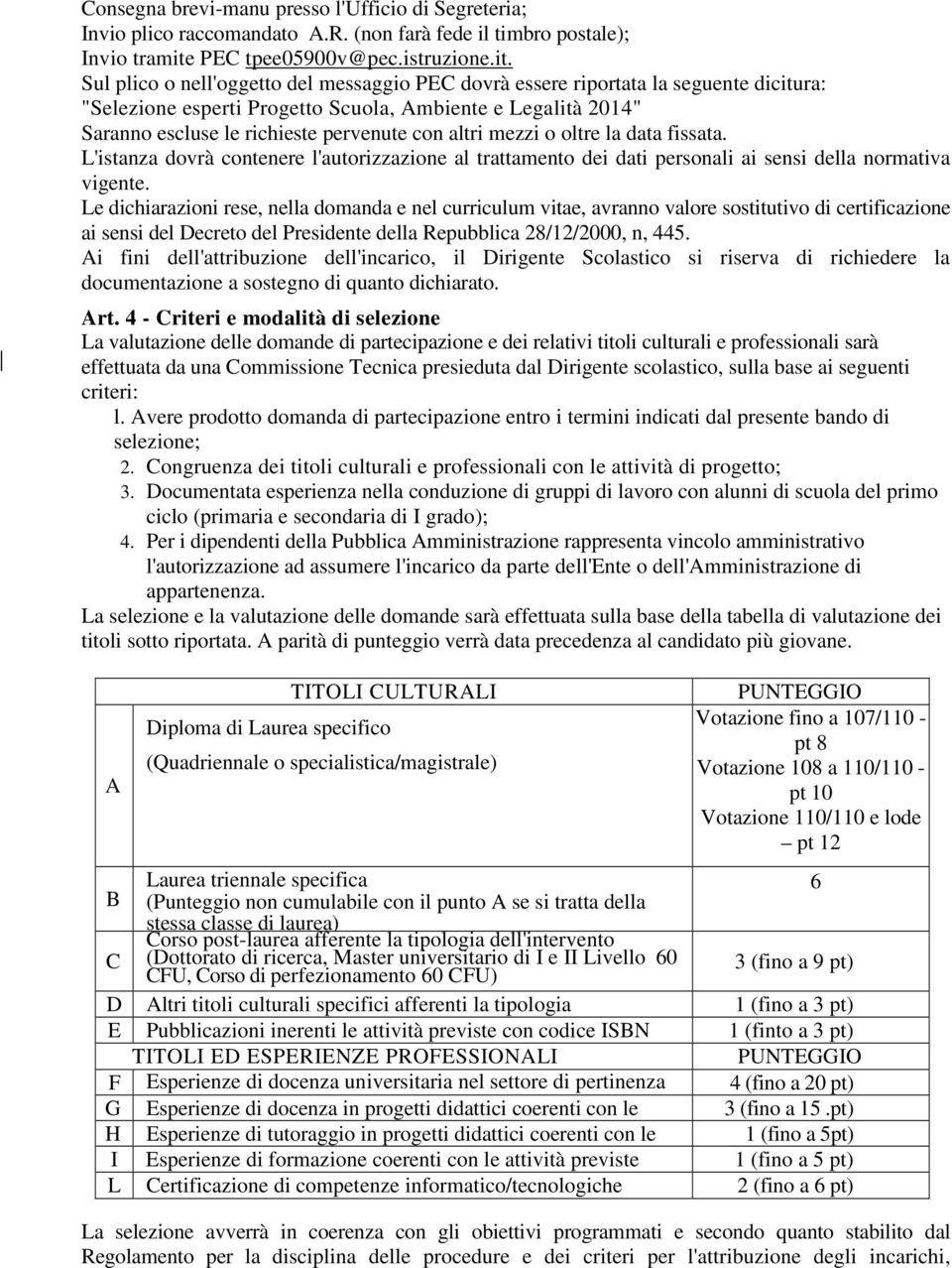 Sul plico o nell'oggetto del messaggio PEC dovrà essere riportata la seguente dicitura: "Selezione esperti Progetto Scuola, Ambiente e Legalità 2014" Saranno escluse le richieste pervenute con altri