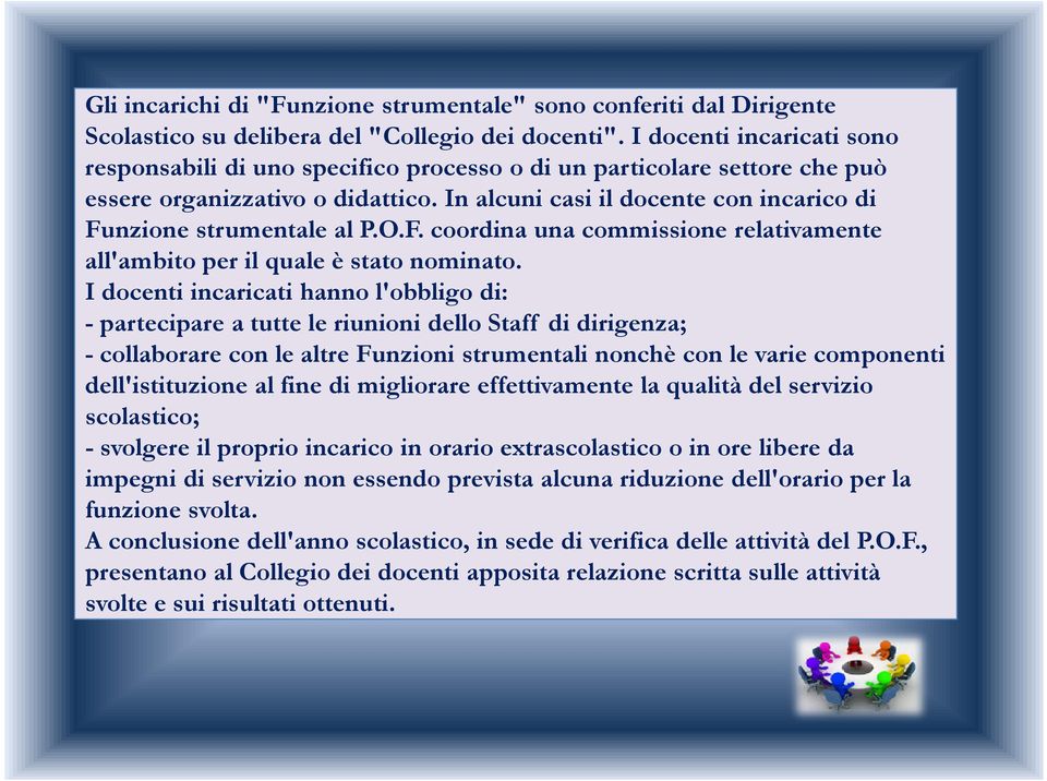 In alcuni casi il docente con incarico di Funzione strumentale al P.O.F. coordina una commissione relativamente all'ambito per il quale è stato nominato.