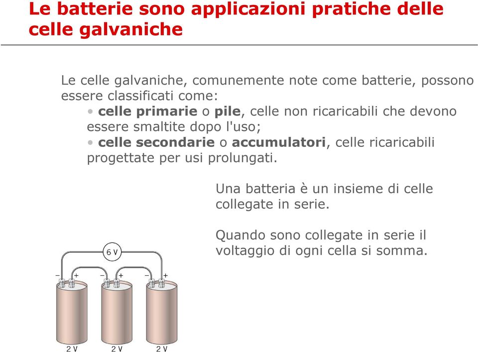 smaltite dopo l'uso; celle secondarie o accumulatori, celle ricaricabili progettate per usi prolungati.