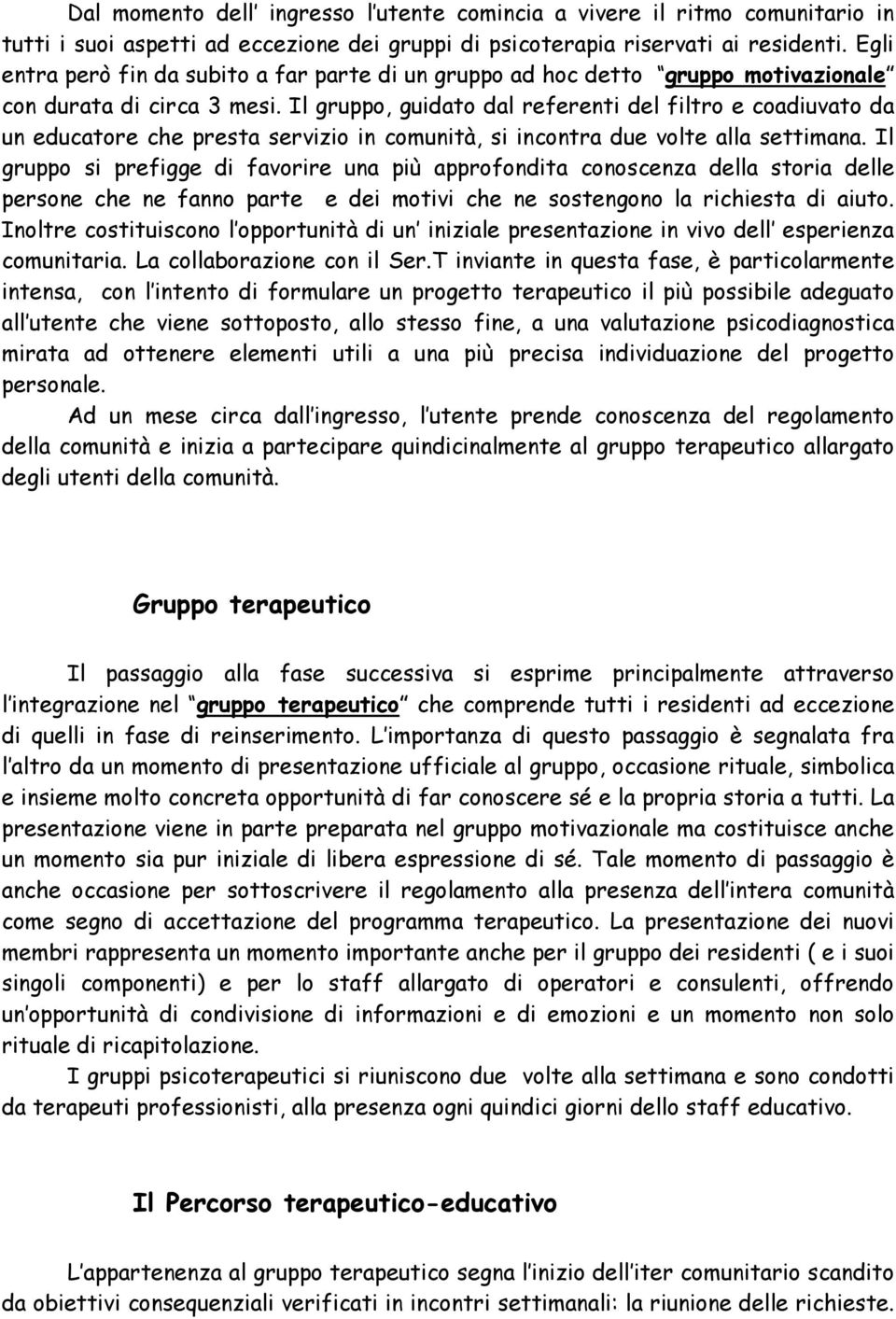 Il gruppo, guidato dal referenti del filtro e coadiuvato da un educatore che presta servizio in comunità, si incontra due volte alla settimana.