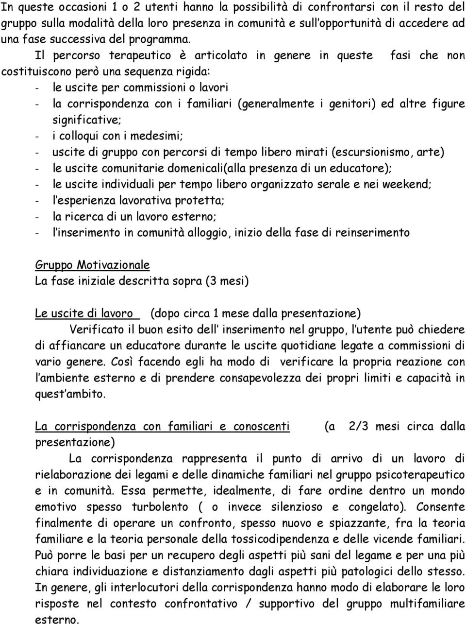 Il percorso terapeutico è articolato in genere in queste fasi che non costituiscono però una sequenza rigida: - le uscite per commissioni o lavori - la corrispondenza con i familiari (generalmente i