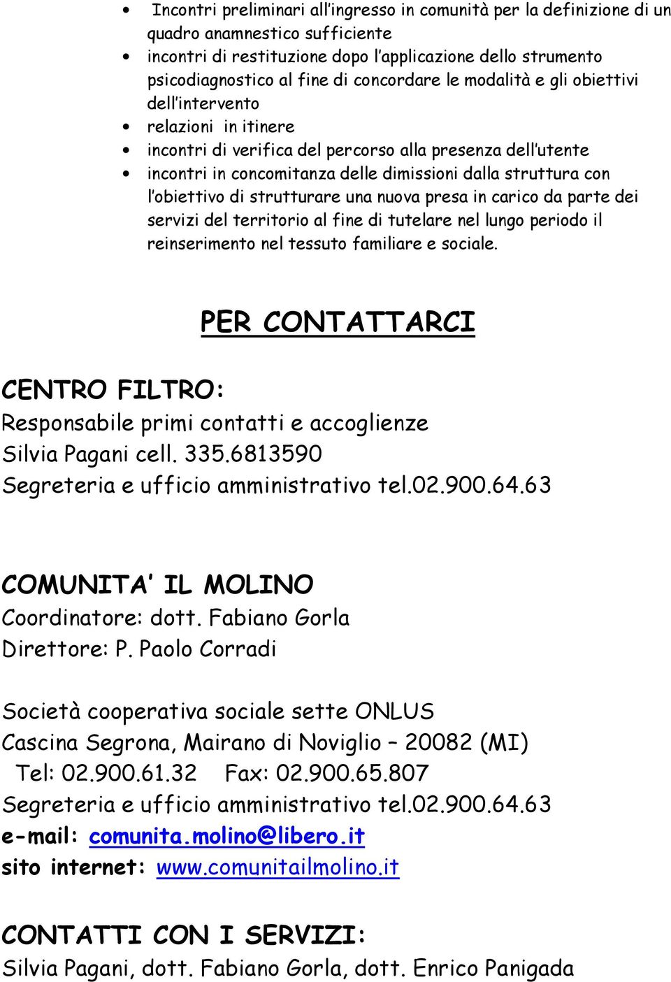 obiettivo di strutturare una nuova presa in carico da parte dei servizi del territorio al fine di tutelare nel lungo periodo il reinserimento nel tessuto familiare e sociale.