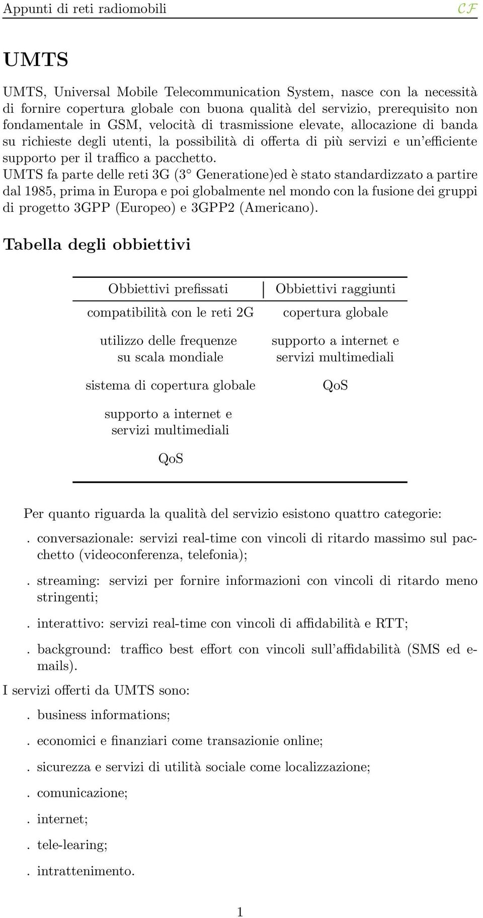 UMTS fa parte delle reti 3G (3 Generatione)ed è stato standardizzato a partire dal 1985, prima in Europa e poi globalmente nel mondo con la fusione dei gruppi di progetto 3GPP (Europeo) e 3GPP2