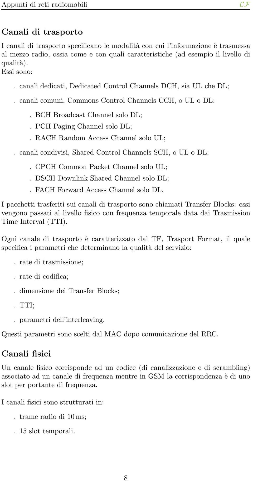 RACH Random Access Channel solo UL;. canali condivisi, Shared Control Channels SCH, o UL o DL:. CPCH Common Packet Channel solo UL;. DSCH Downlink Shared Channel solo DL;.