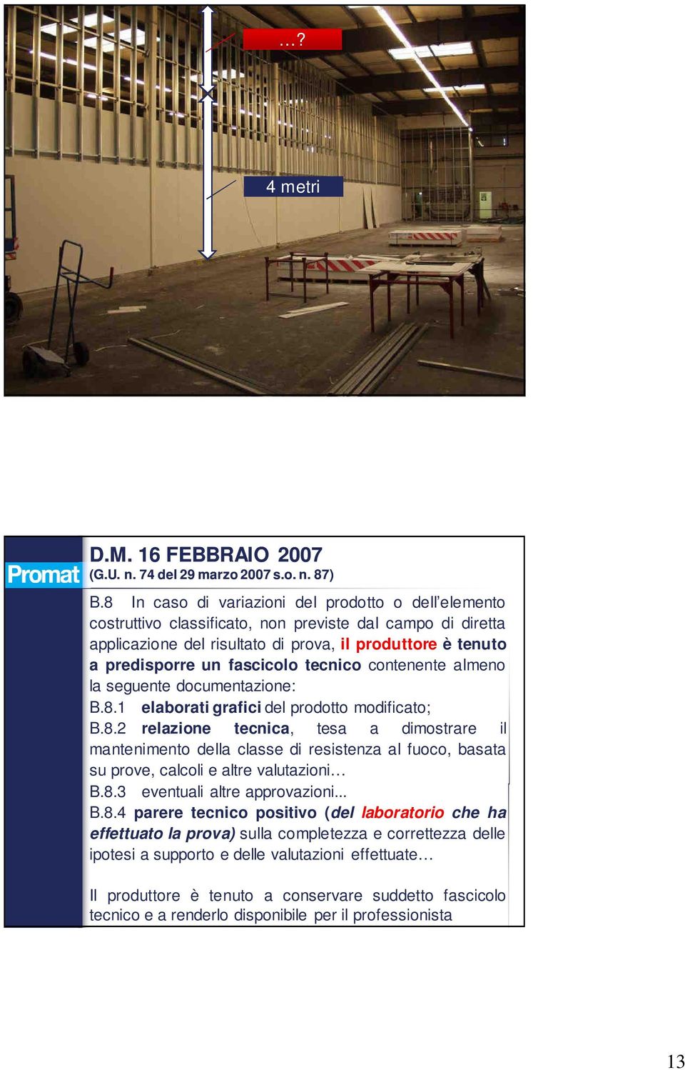 tecnico contenente almeno la seguente documentazione: B.8.1 elaborati grafici del prodotto modificato; B.8.2 relazione tecnica, tesa a dimostrare il mantenimento della classe di resistenza al fuoco, basata su prove, calcoli e altre valutazioni B.