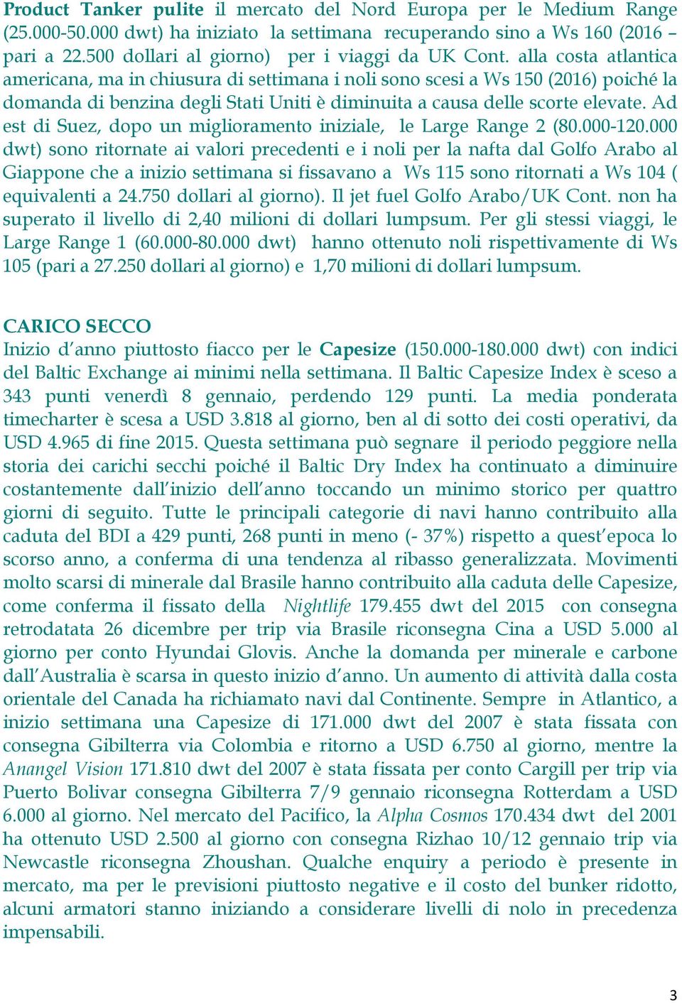 alla costa atlantica americana, ma in chiusura di settimana i noli sono scesi a Ws 150 (2016) poiché la domanda di benzina degli Stati Uniti è diminuita a causa delle scorte elevate.