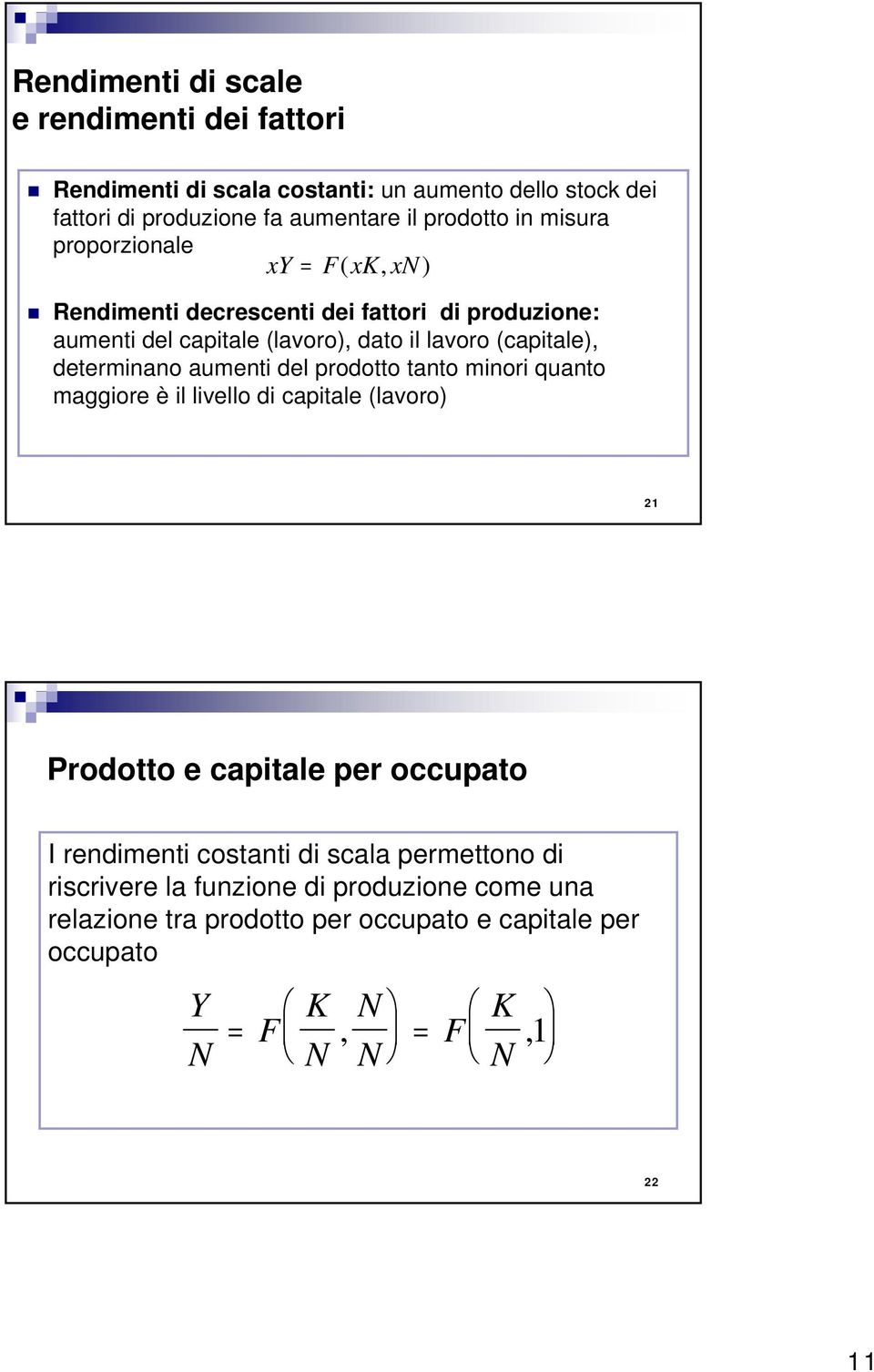 determinano aumenti del prodotto tanto minori quanto maggiore è il livello di capitale (lavoro) 21 Prodotto e capitale per occupato I rendimenti costanti