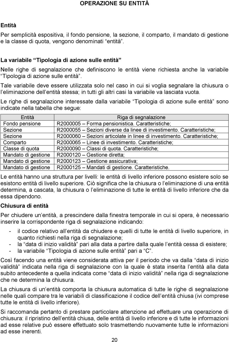 Tale variabile deve essere utilizzata solo nel caso in cui si voglia segnalare la chiusura o l eliminazione dell entità stessa; in tutti gli altri casi la variabile va lasciata vuota.