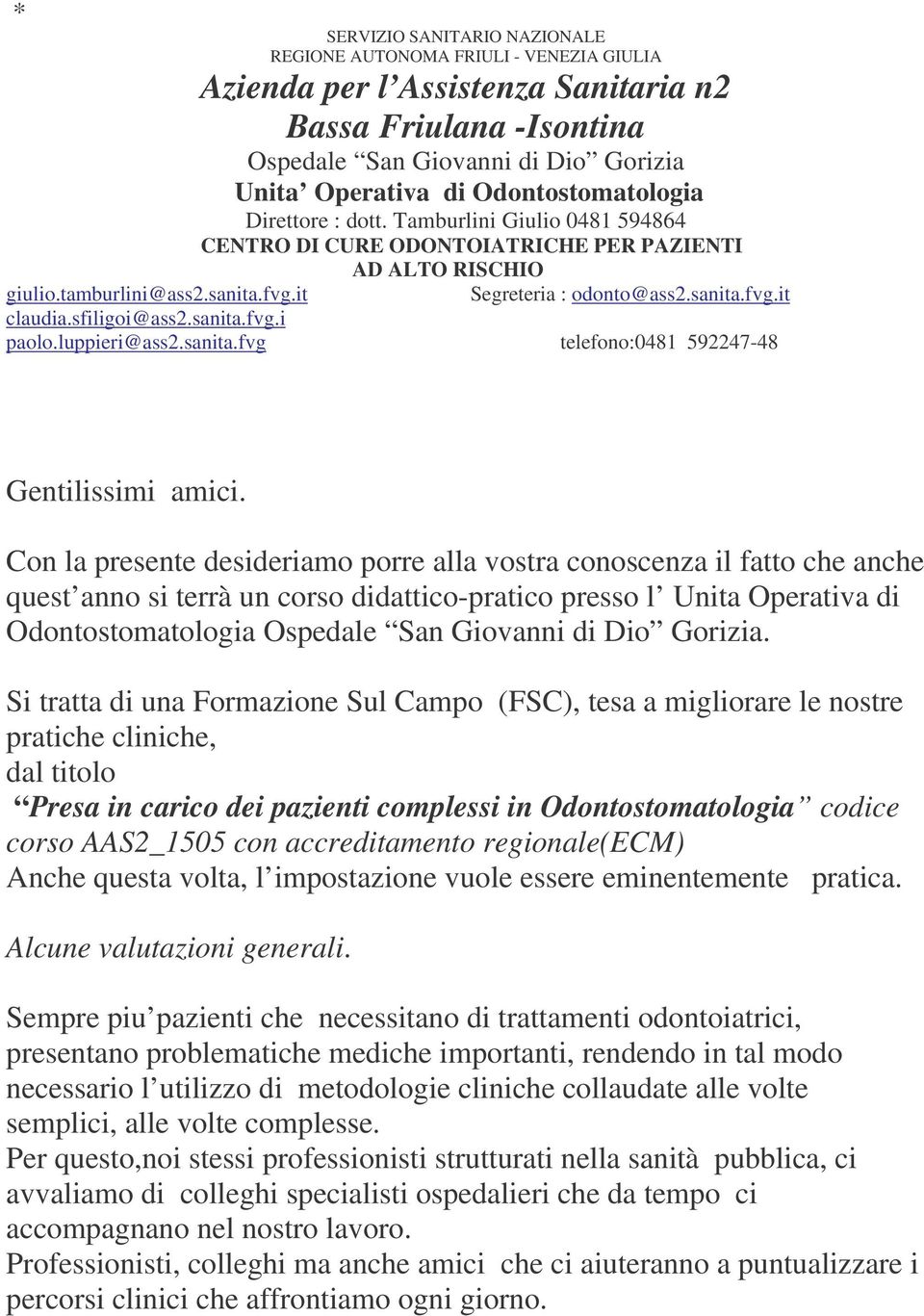 sfiligoi@ass2.sanita.fvg.i paolo.luppieri@ass2.sanita.fvg telefono:0481 592247-48 Gentilissimi amici.