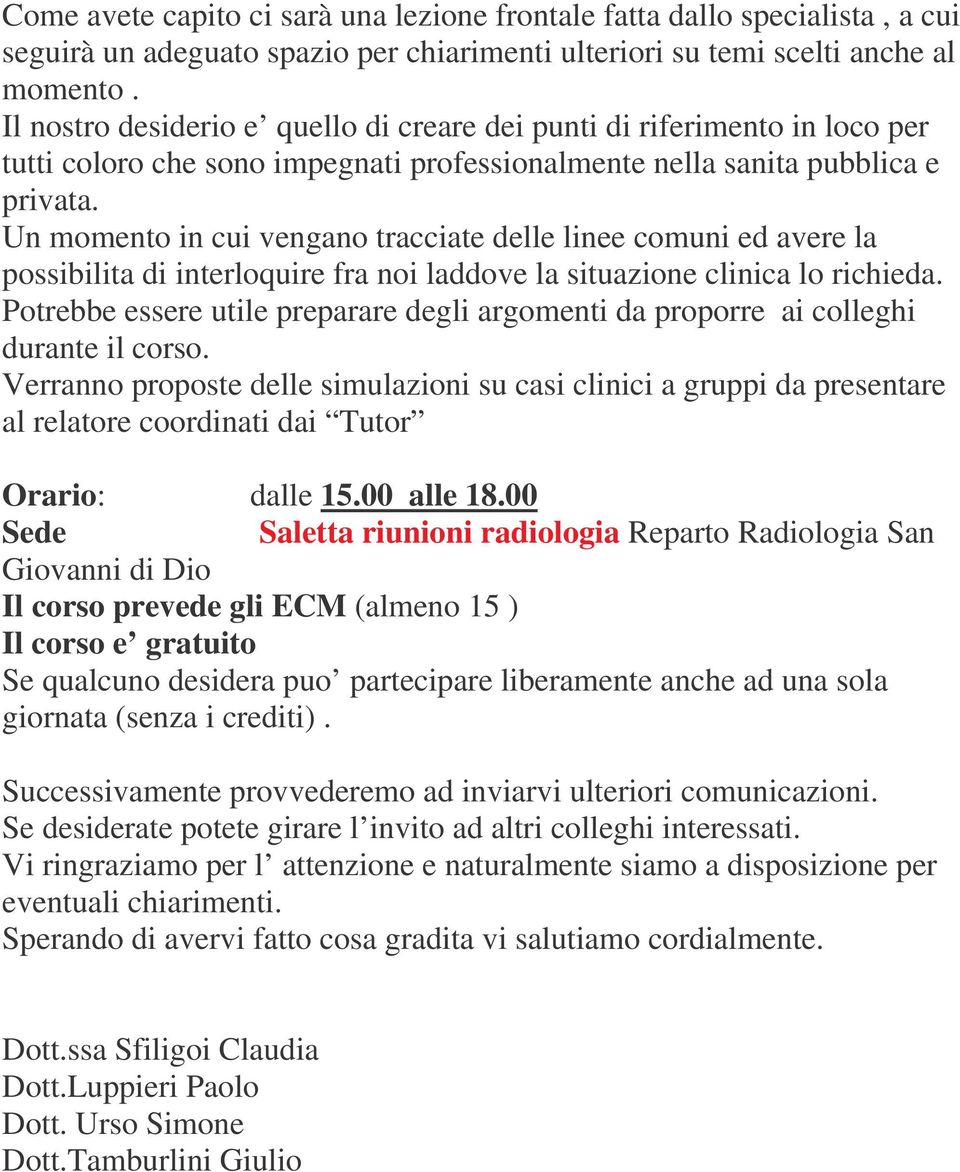 Un momento in cui vengano tracciate delle linee comuni ed avere la possibilita di interloquire fra noi laddove la situazione clinica lo richieda.