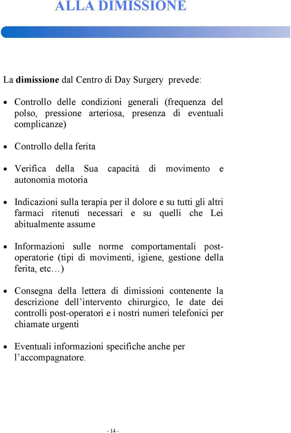 Lei abitualmente assume Informazioni sulle norme comportamentali postoperatorie (tipi di movimenti, igiene, gestione della ferita, etc ) Consegna della lettera di dimissioni contenente la