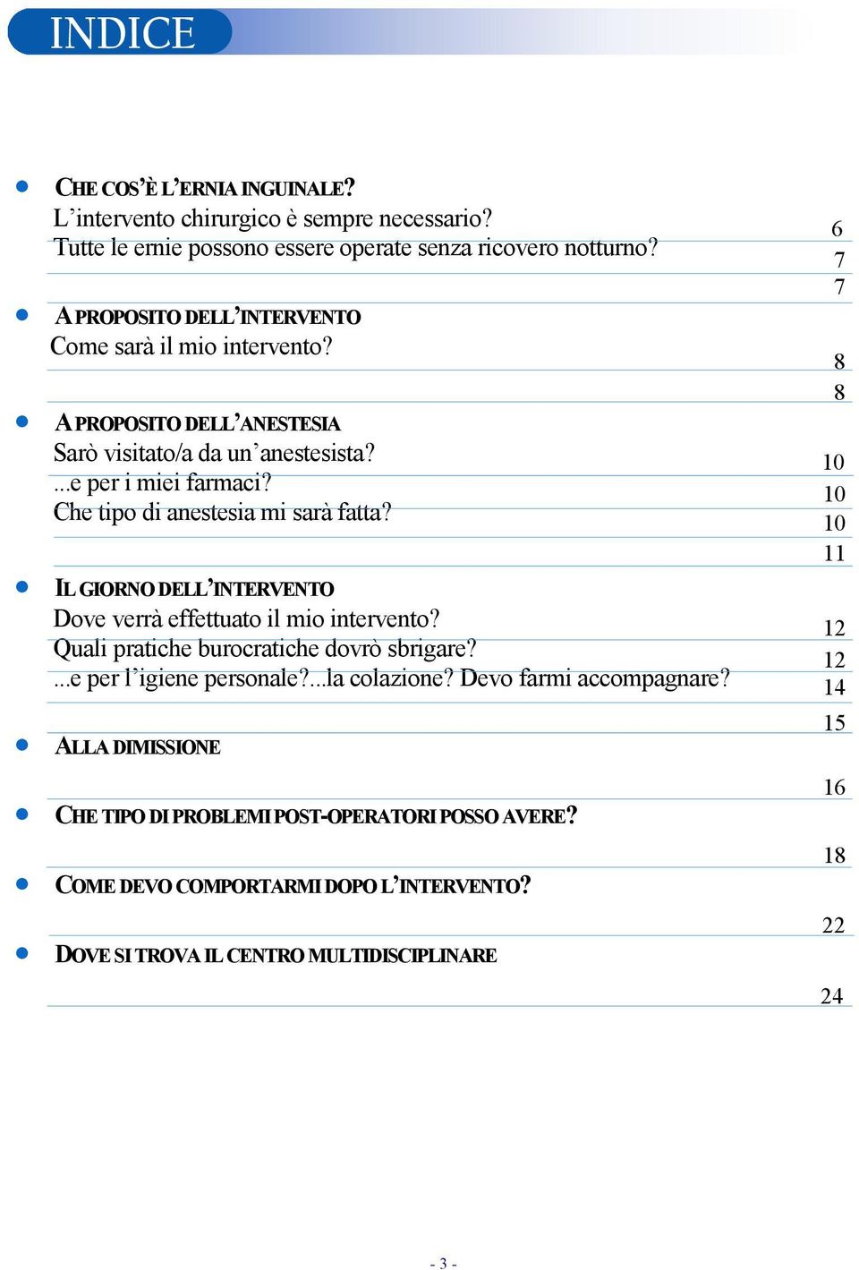 Che tipo di anestesia mi sarà fatta? IL GIORNO DELL INTERVENTO Dove verrà effettuato il mio intervento? Quali pratiche burocratiche dovrò sbrigare?...e per l igiene personale?