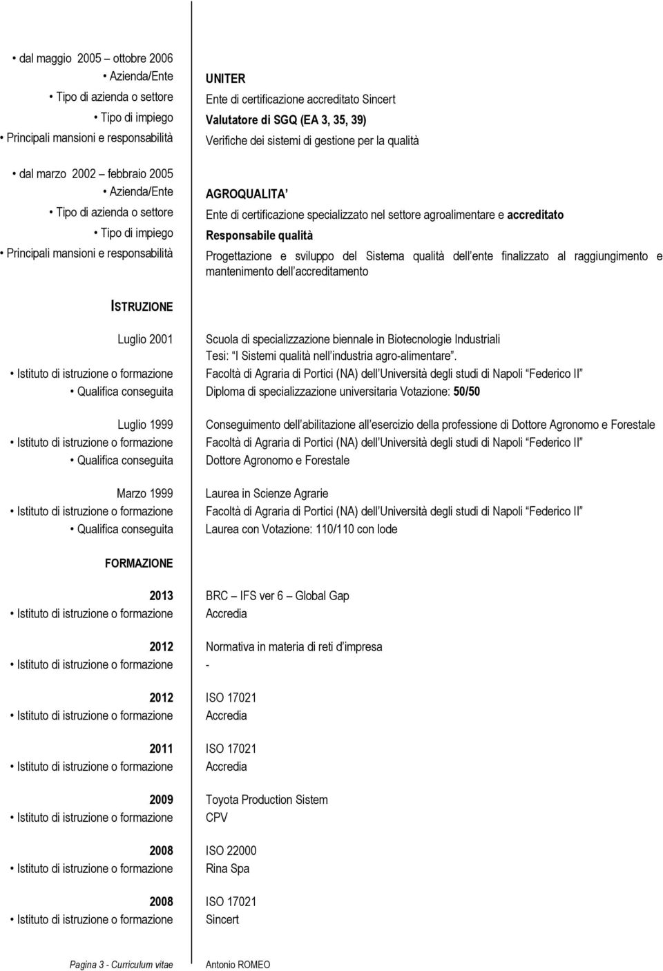 ISTRUZIONE Luglio 2001 Scuola di specializzazione biennale in Biotecnologie Industriali Tesi: I Sistemi qualità nell industria agro-alimentare.