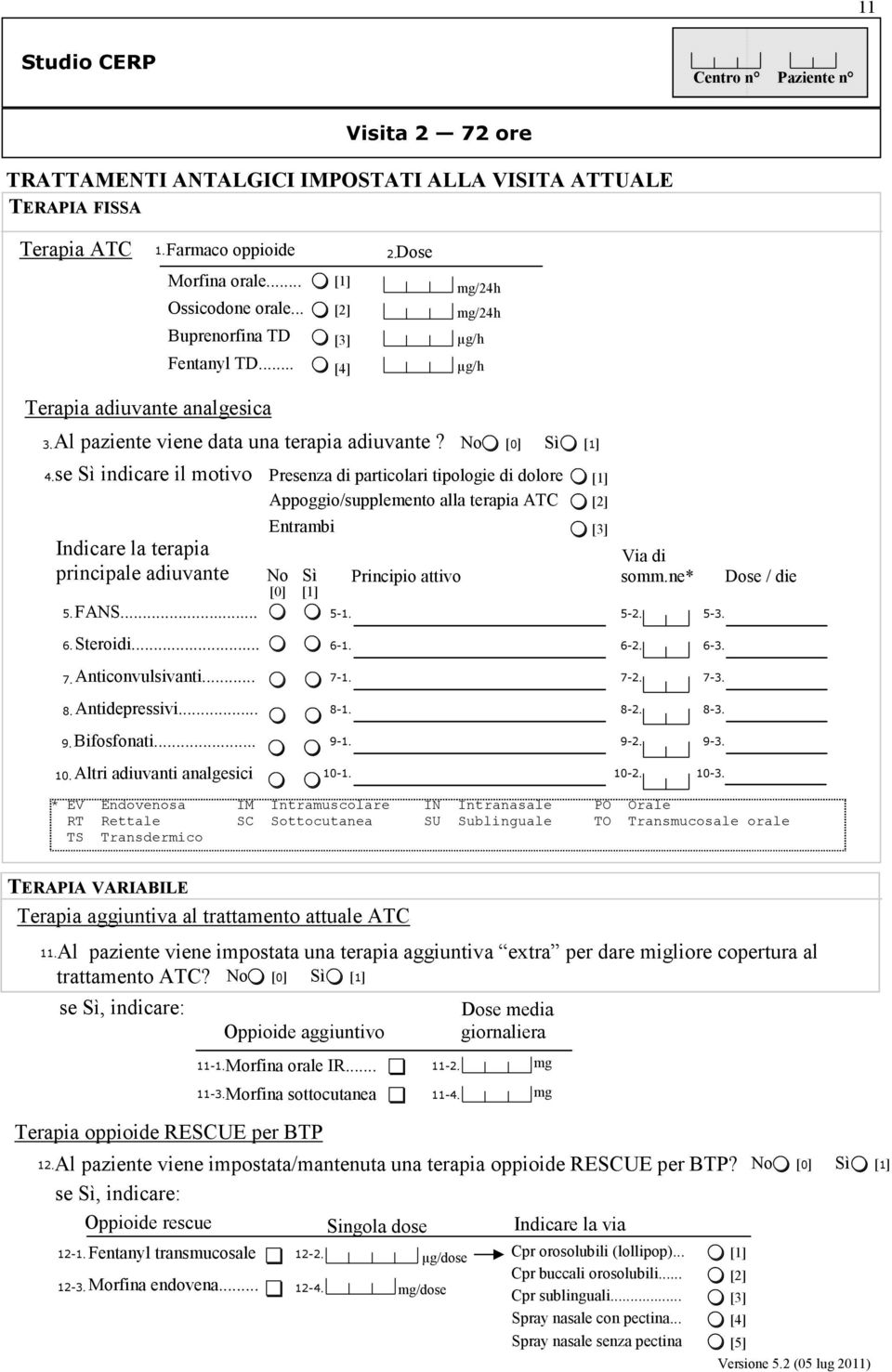 se Sì indicare il motivo Presenza di particolari tipologie di dolore Appoggio/supplemento alla terapia ATC Indicare la terapia principale adiuvante 5. FANS... 6. Steroidi... 7. Anticonvulsivanti... 8.