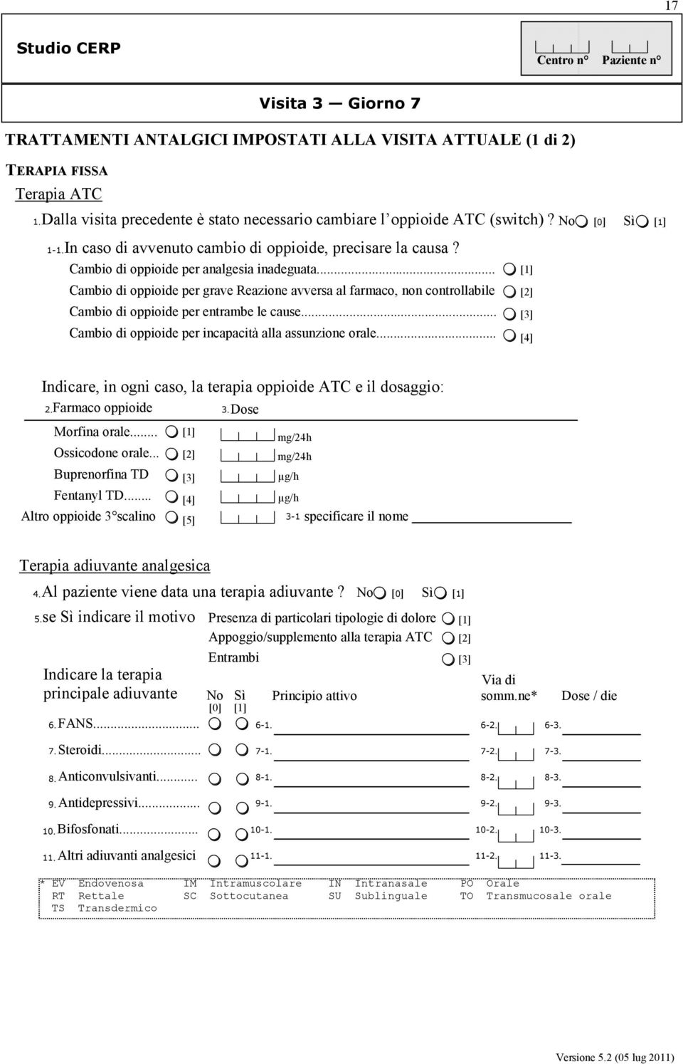 .. Cambio di oppioide per grave Reazione avversa al farmaco, non controllabile Cambio di oppioide per entrambe le cause... Cambio di oppioide per incapacità alla assunzione orale.