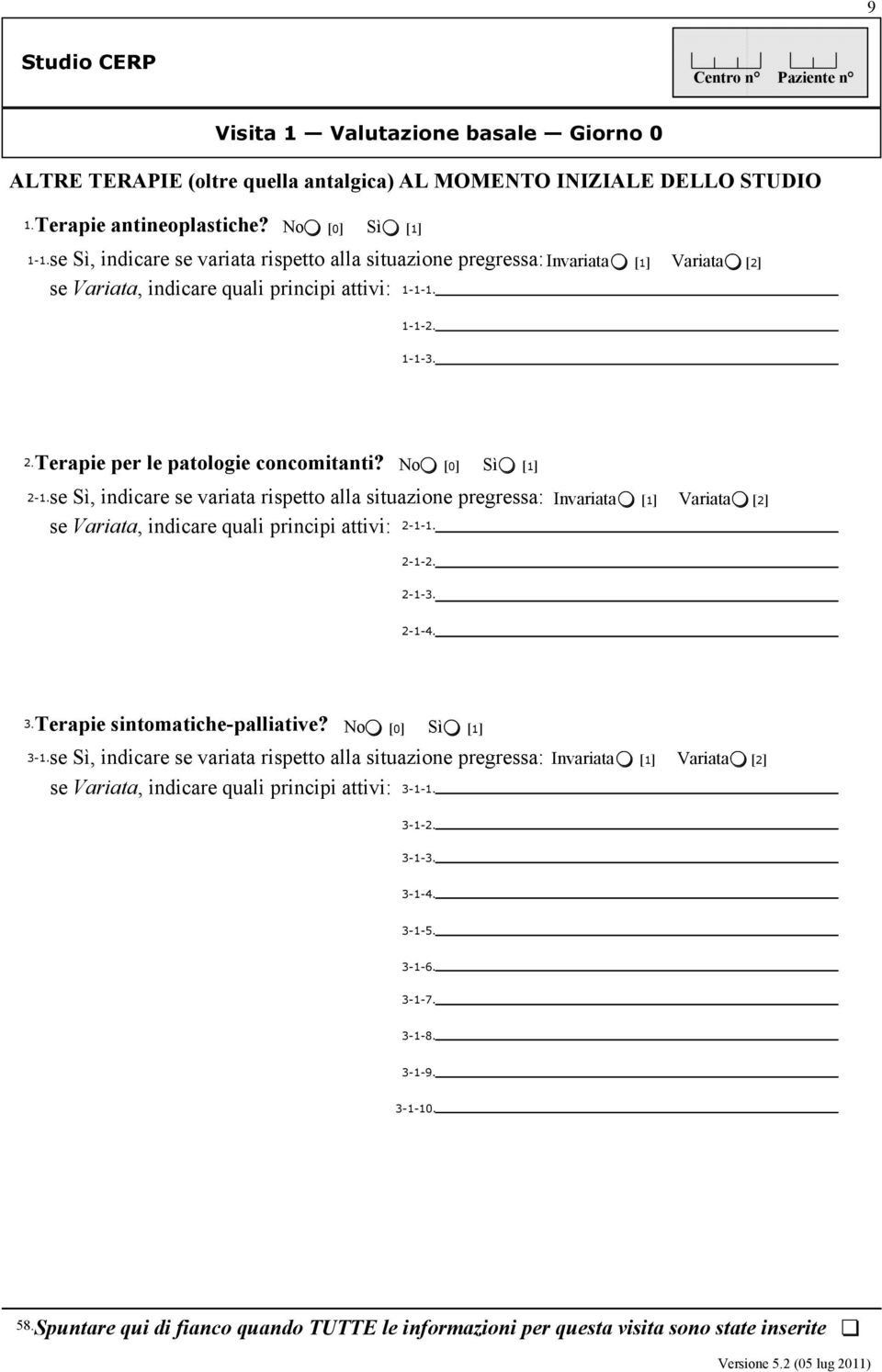 2- se Sì, indicare se variata rispetto alla situazione pregressa: se Variata, indicare quali principi attivi: 2-1- 2-1-2. Invariata [1] Variata [2] 2-1-3. 2-1-4. 3. Terapie sintomatiche-palliative?