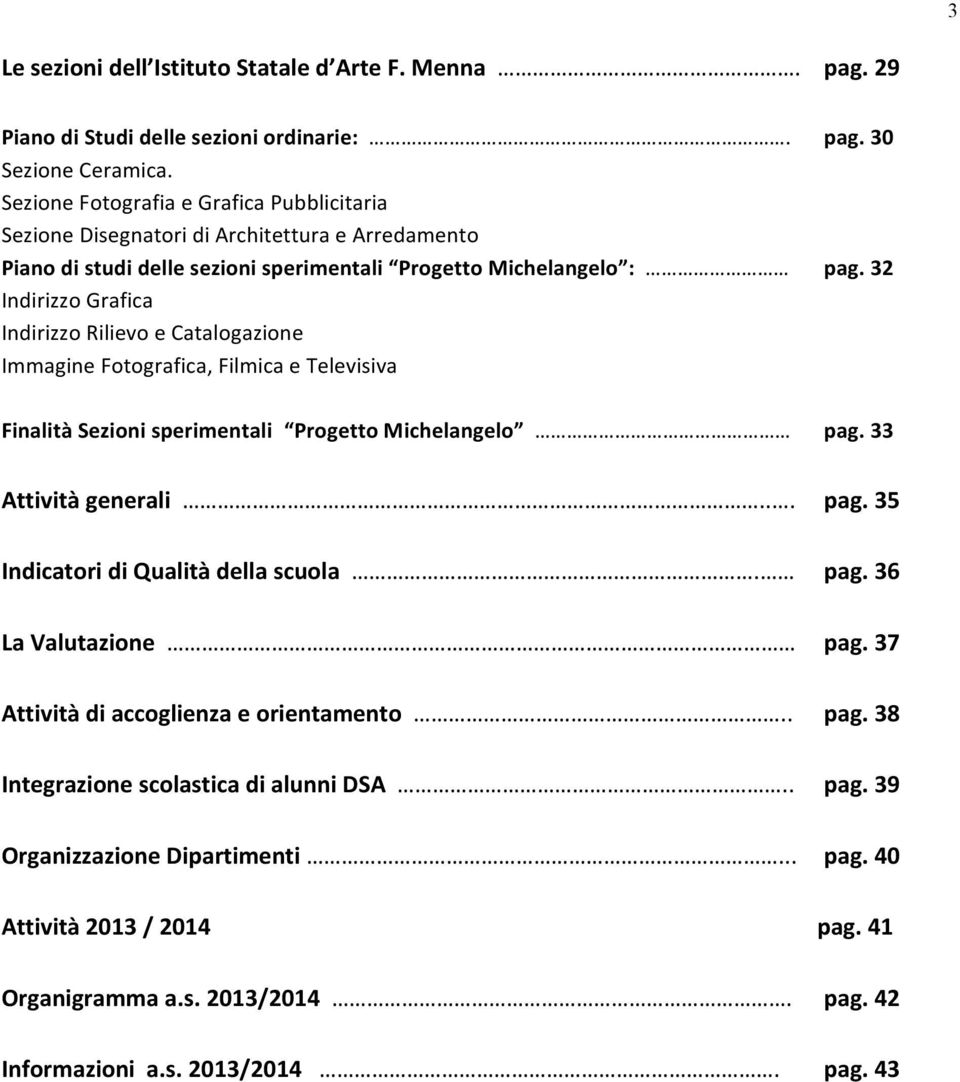 e Catalogazione Immagine Fotografica, Filmica e Televisiva pag. 30 pag. 32 Finalità Sezioni sperimentali Progetto Michelangelo pag. 33 Attività generali... pag. 35 Indicatori di Qualità della scuola.