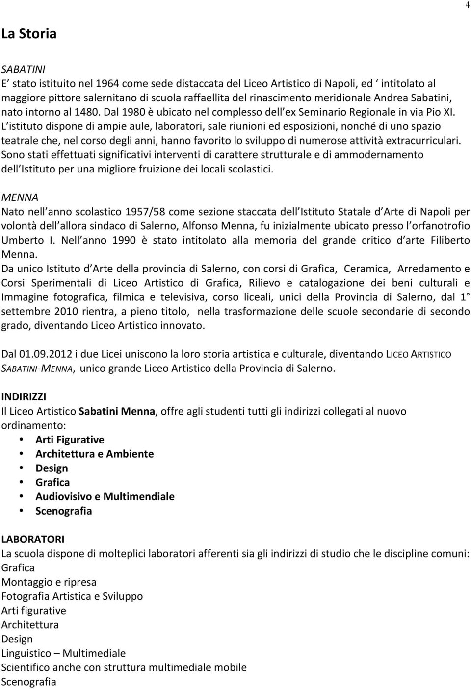 L istituto dispone di ampie aule, laboratori, sale riunioni ed esposizioni, nonché di uno spazio teatrale che, nel corso degli anni, hanno favorito lo sviluppo di numerose attività extracurriculari.