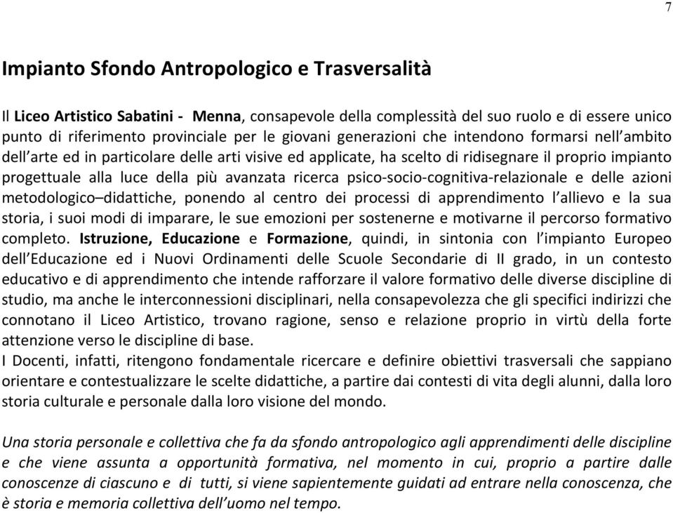 ricerca psico- socio- cognitiva- relazionale e delle azioni metodologico didattiche, ponendo al centro dei processi di apprendimento l allievo e la sua storia, i suoi modi di imparare, le sue