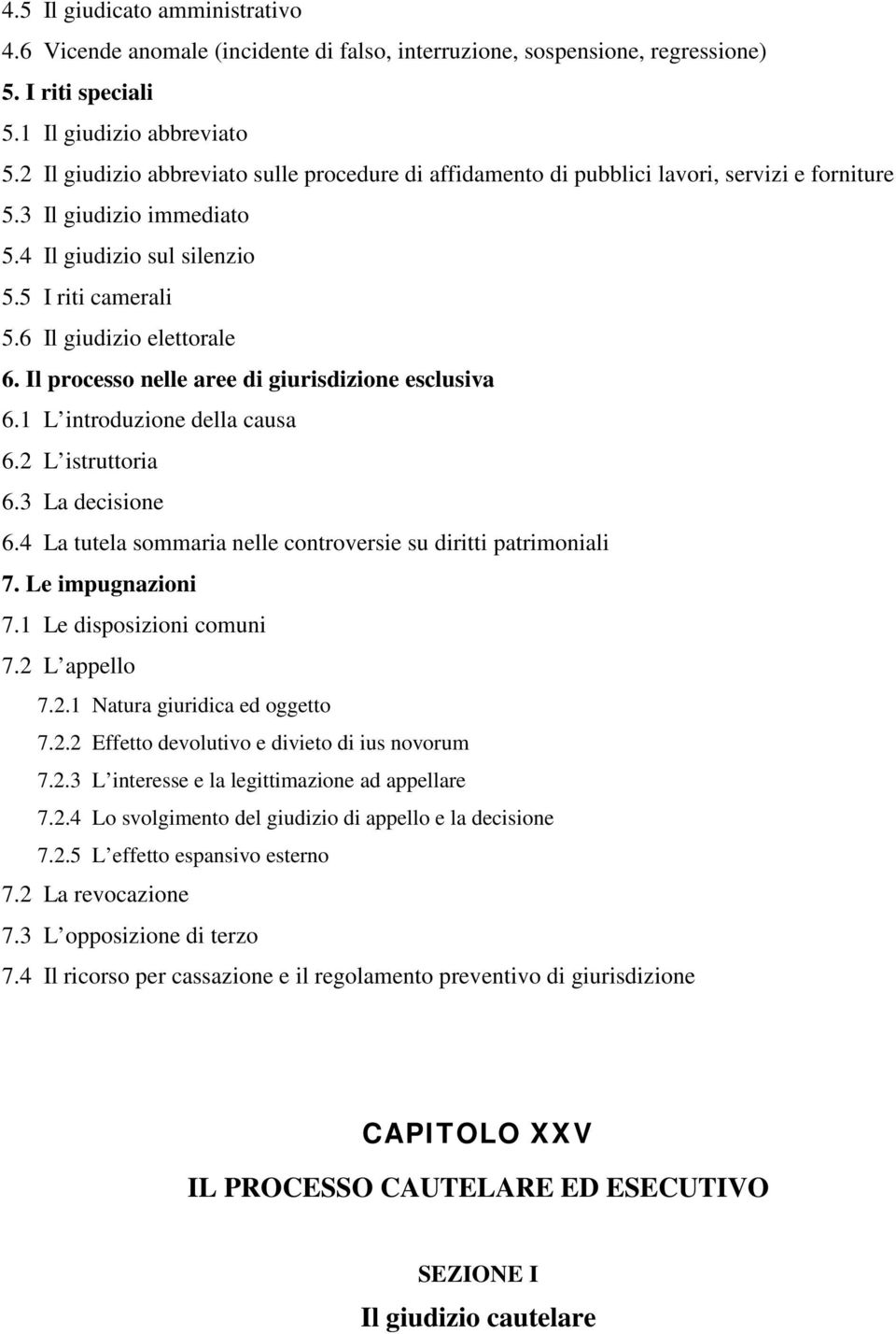 Il processo nelle aree di giurisdizione esclusiva 6.1 L introduzione della causa 6.2 L istruttoria 6.3 La decisione 6.4 La tutela sommaria nelle controversie su diritti patrimoniali 7.